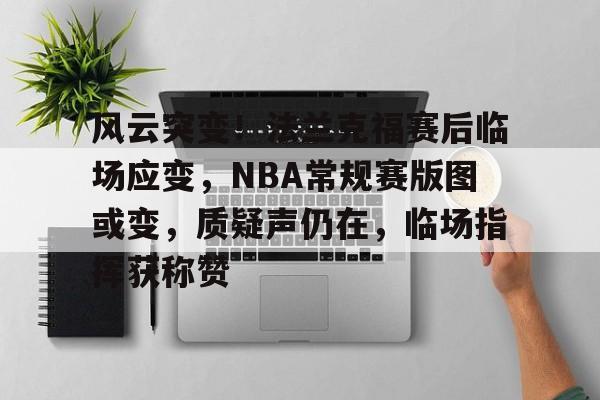 风云突变！法兰克福赛后临场应变，NBA常规赛版图或变，质疑声仍在，临场指挥获称赞的简单介绍-九游体育